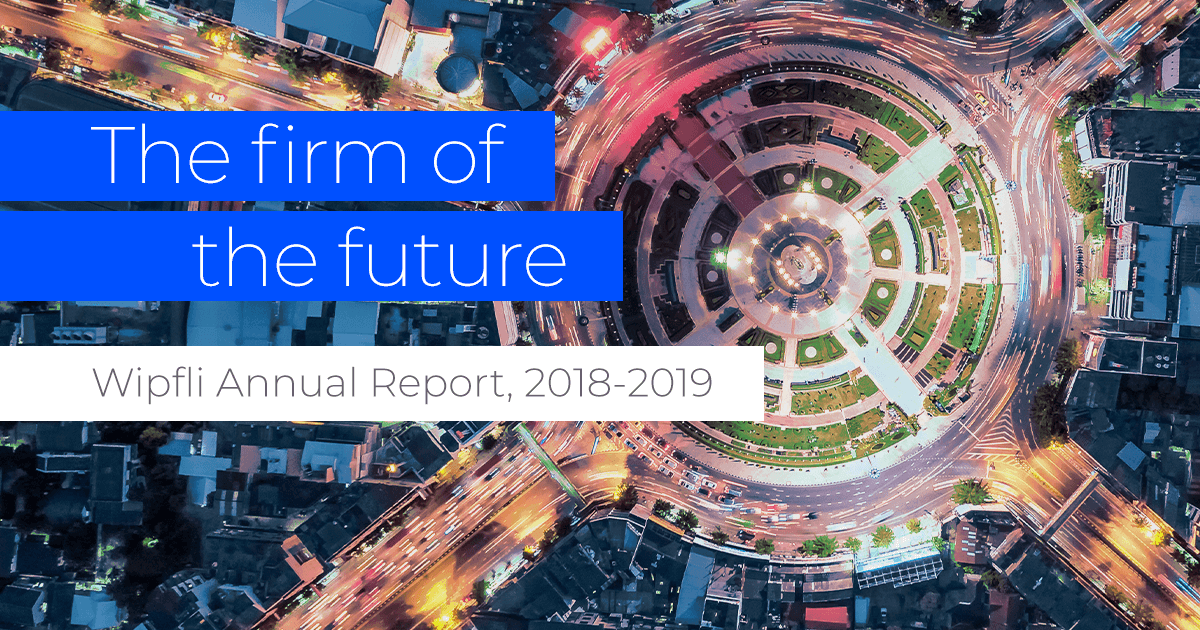 The firm of the future Wipfli Annual Report, 20182019